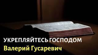 Укрепляйтесь Господом. Валерий Гусаревич.