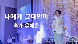 유해준 축가 '나에게 그대만이' (개사 버전)