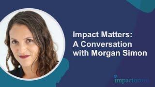 Impact Matters 02: A Conversation with Morgan Simon (Full Video)