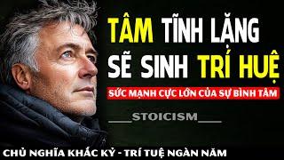 Khi Tâm Tĩnh Lặng: Cuộc Sống Sẽ Trở Nên Rõ Ràng Hơn - Tâm Càng Tĩnh Trí Càng Thông | Khắc Kỷ 365