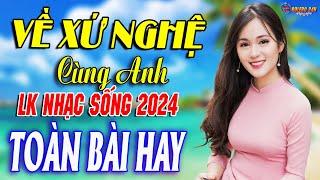 VỀ XỨ NGHỆ CÙNG ANHMở Loa Hết Cỡ Nhạc Sống Thôn Quê Thư Giãn - Bản Phối Mới 2024 LK DÂN CA XỨ NGHỆ