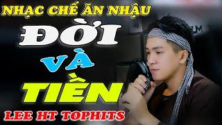 NHẠC CHẾ - ĐỜI VÀ TIỀN - LEE HT TOPHITS - HAY ĐẾN TỪNG CÂU TỪNG CHỮ