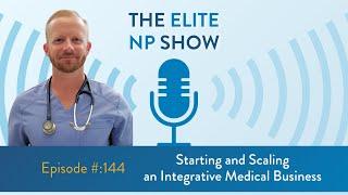 Elite NP Podcast #144: Starting and Scaling an Integrative Medical Business