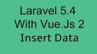 Laravel 5.4 With Vue Js 2 Crud Tutorial Insert data into database