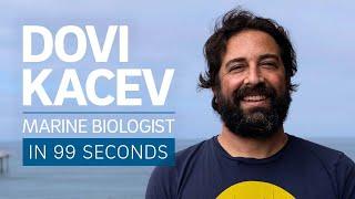 A Scientist's Life in 99 Seconds: Marine Biologist Dovi Kacev