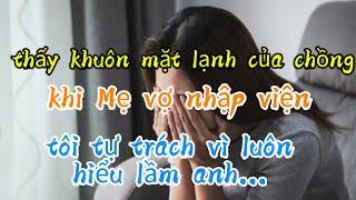 Thấy khuôn mặt lạnh của chồng khi Mẹ vợ nhập viện..tôi tự trách vì luôn hiểu lầm anh