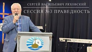 Праведность. Сессия №3 . Проповедует: Начальствующий епископ РОСХВЕ -Сергей Васильевич Ряховский