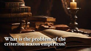 What is the problem of the criterion sextus empiricus? | Philosophy