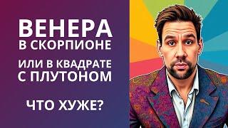  Венера в Скорпионе или в квадрате с Плутоном  Что хуже?