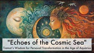 Echoes of the Cosmic Sea: Tiamat’s Wisdom for Personal Transformation in the Age of Aquarius