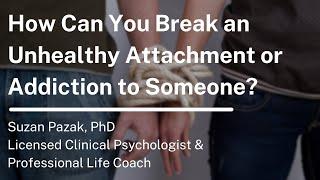 How Can You Break an Unhealthy Attachment or Addiction to Someone?