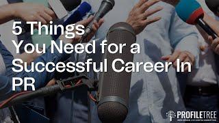 5 Things You Need for a Successful Career In PR | ProfileTree | Public Relations Tips | PR Careers