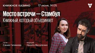 Место встречи - Стамбул. Книжный, который объединяет / Книжное Казино. Истории // 17.06.23