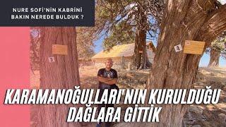 KARAMANOĞULLARININ KURULDUĞU DAĞLARA GİTTİK / NURE SOFİ'NİN MEZARI BAKIN NEREDE ?