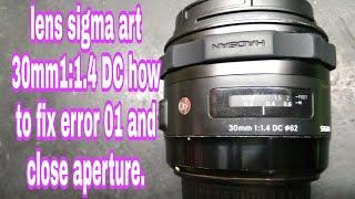 how to fix lens sigma art 30mm1:1.4 DC close aperture blade error 01 problem.