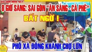 BẤT NGỜ ! Sài Gòn 8 GIỜ SÁNG / "ĂN SÁNG - CÀ PHÊ" Phố Xá ĐỒNG KHÁNH Chợ Lớn / Sài Gòn Hôm Nay