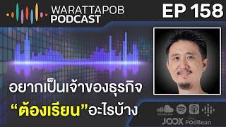 อยากเป็นเจ้าของธุรกิจ ต้องเรียนอะไรบ้าง? | WARATTAPOB PODCAST EP.158 ไทย