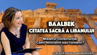 Baalbek, cetatea sacrā a Libanului  * Misterul constructiei * Cain, fenicienii sau românii?