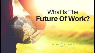 What Is The Future Of Work? - Jacob Morgan