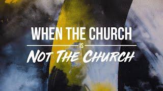 When the Church is Not the Church with AsPr. Jordan Chapman