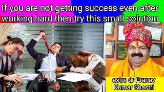 If you are not getting success even after working hard then try this small solution