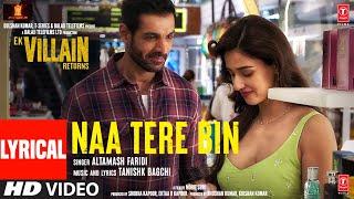 Naa Tere Bin (Lyrical) - Ek Villain Returns | John,Disha,Arjun,Tara | Tanishk, Altamash | Bhushan K