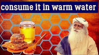 Everyday consume a little bit of honey in warm water and see - Sadhguru about staying healthy