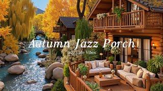 Cozy Autumn Porch Vibes  Relaxing Jazz Music by the River and Coffee for a Peaceful Morning