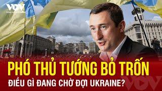 Nghị sĩ Ukraine tiết lộ những gì đang chờ đợi Ukraine sau khi Phó Thủ tướng bỏ trốn