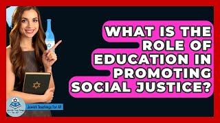 What Is The Role Of Education In Promoting Social Justice? - Jewish Teachings For All