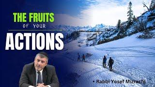 The Fruits Of Your Actions | Rabbi Yosef Mizrachi
