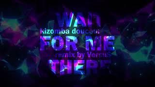 ▼ VersuS - Wait For Me There (Kizomba Douceur Remix)