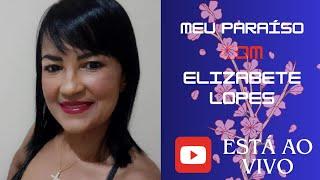 MEU PARAISO COM ELIZABETE LOPES  está ao vivo! LIVE DE BATE PAPO 