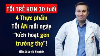 TÔI ĂN 4 THỰC PHẨM và cơ thể tôi TRẺ HƠN 30 TUỔI! Tiến Sĩ di truyền học Harvard David Sinclair
