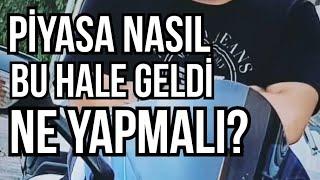 PİYASA NEDEN BU HALE GELDİ NE YAPMALI?