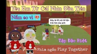 NẤM EO VÌ | YÊU EM TỪ CÁI NHÌN ĐẦU TIÊN - TẬP ĐẶC BIỆT | Phim tình cảm Play Together