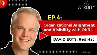 Ep. 4: Organizational Alignment and Visibility with OKRs | David Egts, Red Hat (part 1 of 2)