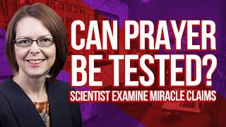 Can Healing Prayer Be Tested? Scientists Examining Miracle Claims!