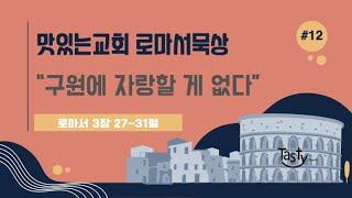 맛있는교회 로마서 묵상 #13 “구원에 자랑할 게 없다” (롬 3장 27절 ~ 31절)