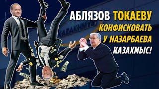 АБЛЯЗОВ ТОКАЕВУ: КОНФИСКОВАТЬ У НАЗАРБАЕВА КАЗАХМЫС И ПЕРЕДАТЬ В УПРАВЛЕНИЕ НА ГОД!