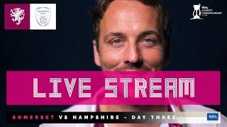 LIVE STREAM: Somerset vs Hampshire - Day Three