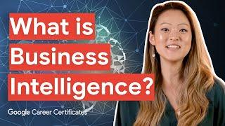 What is Business Intelligence? | Google Business Intelligence Certificate