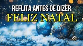 Mensagem de Natal - Reflita Antes de Dizer : Feliz Natal