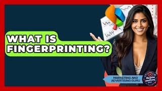 What Is Fingerprinting? - Marketing and Advertising Guru