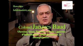 Colonel Jacques Baud : Ukraine, Gaza, Soudan et Syrie : guerres de désinformation et manipulation !