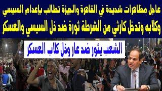 عاجل مظاهرات شديدة في القاهرة والجيزة تطالب بإعدام السيسي وكلابه وتدخل كارثي من الشرطة ثورة ضد الجوع