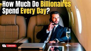 How Much Do Billionaires Spend Every Day | Luxvids