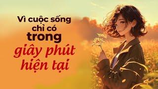 Vì Cuộc Sống Chỉ Có Trong Giây Phút Hiện Tại | Radio Tâm Sự