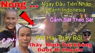 Nóng...PN Hại Thầy Rồi...Cảnh Sát Lại Đến...Ngày Đầu Tiên Thầy Minh Tuệ Nhập Cảnh Indonesia