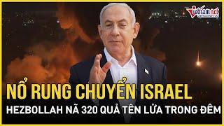 Hezbollah trút đòn huỷ diệt, nã 320 tên lửa rung chuyển Israel, Tel Aviv tuyên bố nóng | VietNamNet